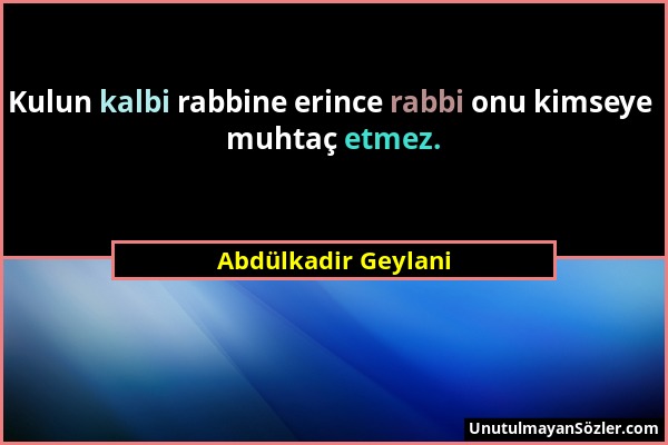 Abdülkadir Geylani - Kulun kalbi rabbine erince rabbi onu kimseye muhtaç etmez....