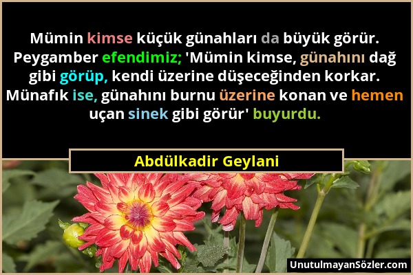 Abdülkadir Geylani - Mümin kimse küçük günahları da büyük görür. Peygamber efendimiz; 'Mümin kimse, günahını dağ gibi görüp, kendi üzerine düşeceğinde...