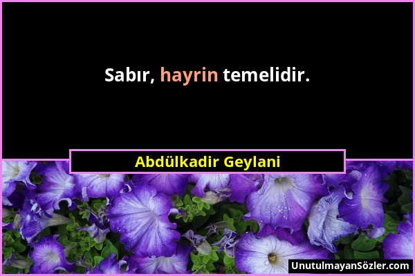 Abdülkadir Geylani - Sabır, hayrin temelidir....