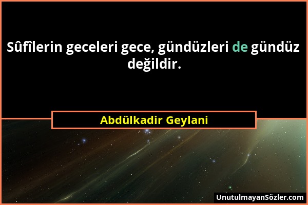 Abdülkadir Geylani - Sûfîlerin geceleri gece, gündüzleri de gündüz değildir....