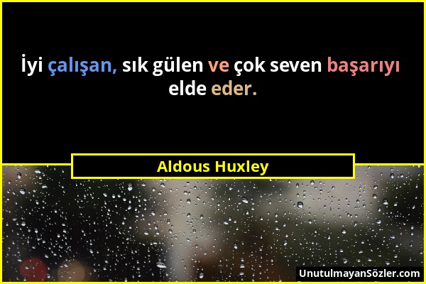 Aldous Huxley - İyi çalışan, sık gülen ve çok seven başarıyı elde eder....