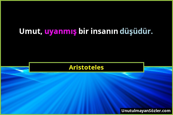 Aristoteles - Umut, uyanmış bir insanın düşüdür....