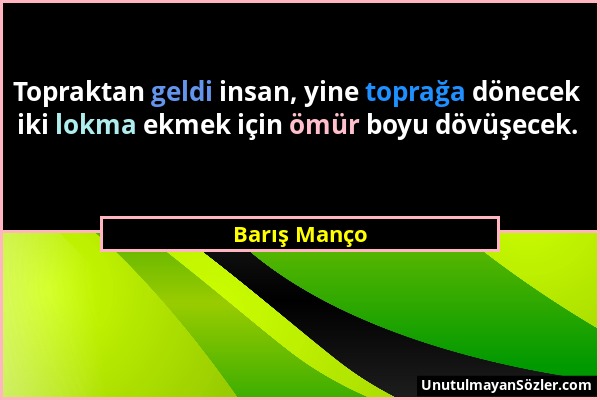 Barış Manço - Topraktan geldi insan, yine toprağa dönecek iki lokma ekmek için ömür boyu dövüşecek....