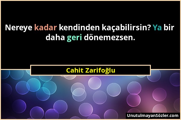 Cahit Zarifoğlu - Nereye kadar kendinden kaçabilirsin? Ya bir daha geri dönemezsen....