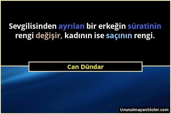 Can Dündar - Sevgilisinden ayrılan bir erkeğin süratinin rengi değişir, kadının ise saçının rengi....