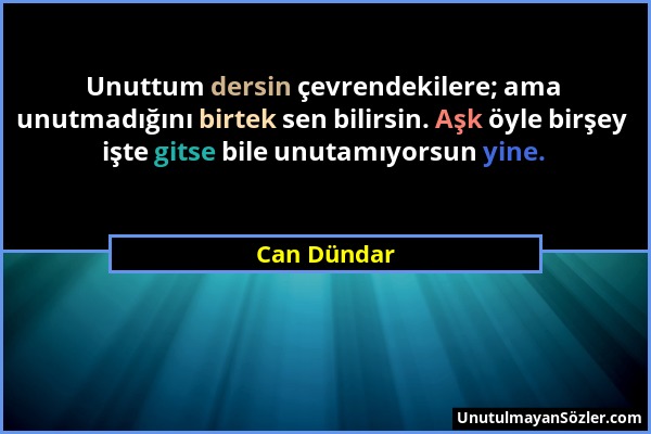 Can Dündar - Unuttum dersin çevrendekilere; ama unutmadığını birtek sen bilirsin. Aşk öyle birşey işte gitse bile unutamıyorsun yine....