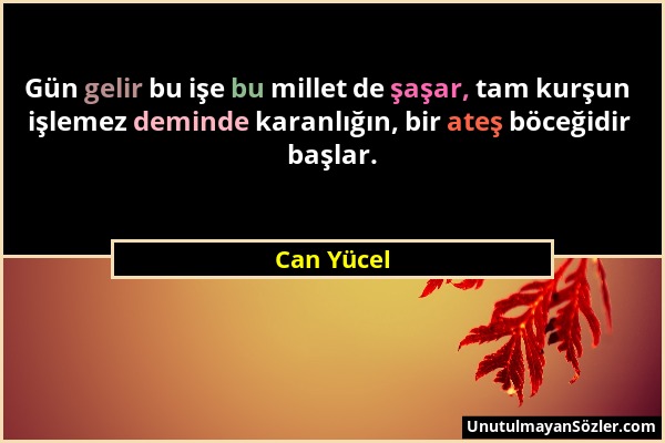 Can Yücel - Gün gelir bu işe bu millet de şaşar, tam kurşun işlemez deminde karanlığın, bir ateş böceğidir başlar....