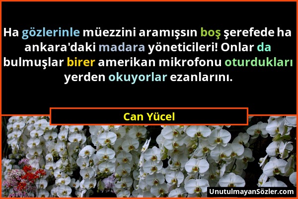 Can Yücel - Ha gözlerinle müezzini aramışsın boş şerefede ha ankara'daki madara yöneticileri! Onlar da bulmuşlar birer amerikan mikrofonu oturdukları...