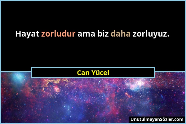 Can Yücel - Hayat zorludur ama biz daha zorluyuz....