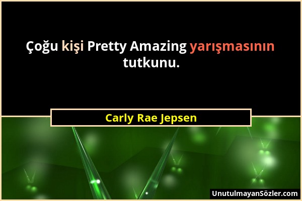 Carly Rae Jepsen - Çoğu kişi Pretty Amazing yarışmasının tutkunu....