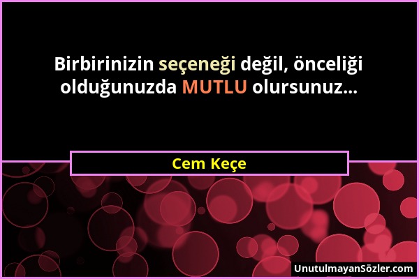 Cem Keçe - Birbirinizin seçeneği değil, önceliği olduğunuzda MUTLU olursunuz......