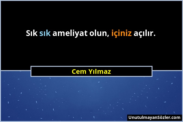 Cem Yılmaz - Sık sık ameliyat olun, içiniz açılır....