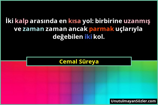 Cemal Süreya - İki kalp arasında en kısa yol: birbirine uzanmış ve zaman zaman ancak parmak uçlarıyla değebilen iki kol....