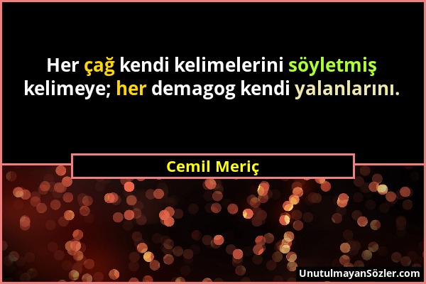 Cemil Meriç - Her çağ kendi kelimelerini söyletmiş kelimeye; her demagog kendi yalanlarını....