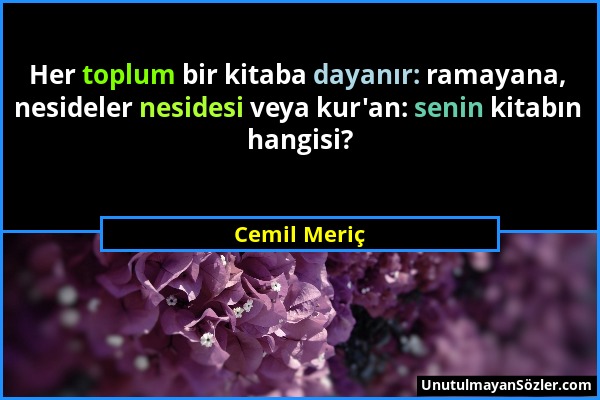 Cemil Meriç - Her toplum bir kitaba dayanır: ramayana, nesideler nesidesi veya kur'an: senin kitabın hangisi?...