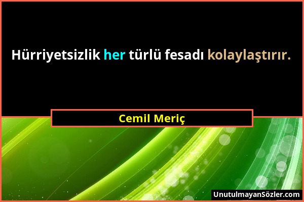 Cemil Meriç - Hürriyetsizlik her türlü fesadı kolaylaştırır....