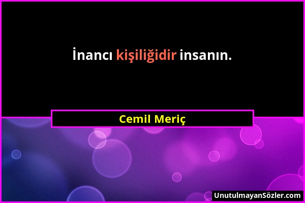 Cemil Meriç - İnancı kişiliğidir insanın....