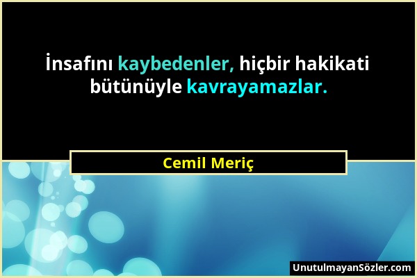 Cemil Meriç - İnsafını kaybedenler, hiçbir hakikati bütünüyle kavrayamazlar....