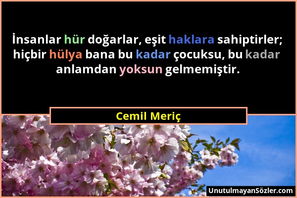 Cemil Meriç - İnsanlar hür doğarlar, eşit haklara sahiptirler; hiçbir hülya bana bu kadar çocuksu, bu kadar anlamdan yoksun gelmemiştir....