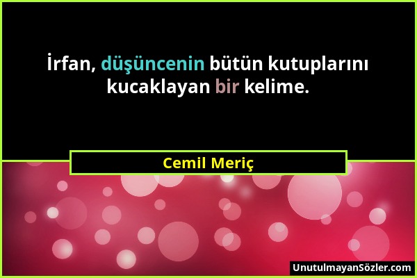 Cemil Meriç - İrfan, düşüncenin bütün kutuplarını kucaklayan bir kelime....