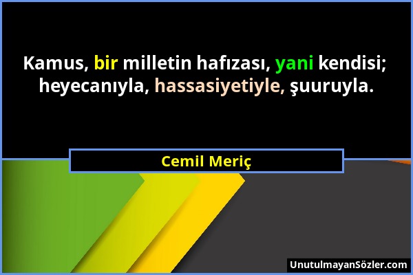 Cemil Meriç - Kamus, bir milletin hafızası, yani kendisi; heyecanıyla, hassasiyetiyle, şuuruyla....