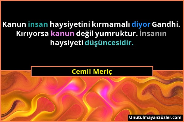 Cemil Meriç - Kanun insan haysiyetini kırmamalı diyor Gandhi. Kırıyorsa kanun değil yumruktur. İnsanın haysiyeti düşüncesidir....