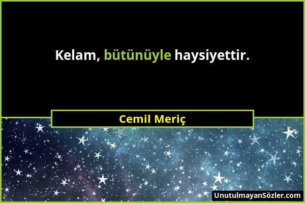 Cemil Meriç - Kelam, bütünüyle haysiyettir....