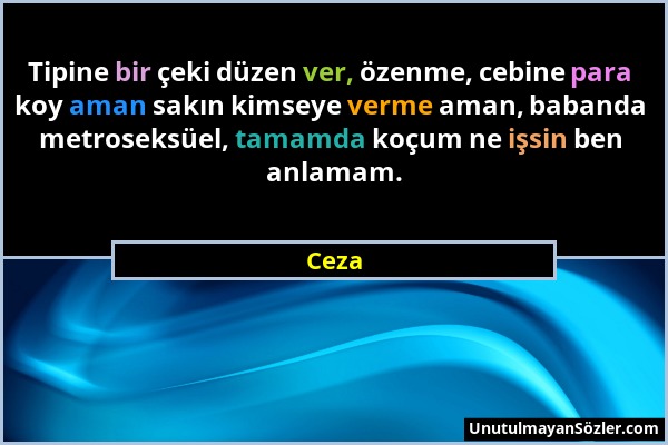 Ceza - Tipine bir çeki düzen ver, özenme, cebine para koy aman sakın kimseye verme aman, babanda metroseksüel, tamamda koçum ne işsin ben anlamam....