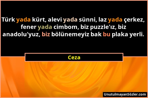 Ceza - Türk yada kürt, alevi yada sünni, laz yada çerkez, fener yada cimbom, biz puzzle'ız, biz anadolu'yuz, biz bölünemeyiz bak bu plaka yerli....