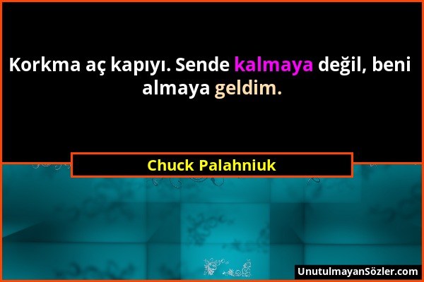 Chuck Palahniuk - Korkma aç kapıyı. Sende kalmaya değil, beni almaya geldim....