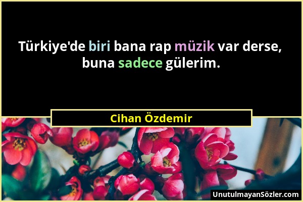 Cihan Özdemir - Türkiye'de biri bana rap müzik var derse, buna sadece gülerim....