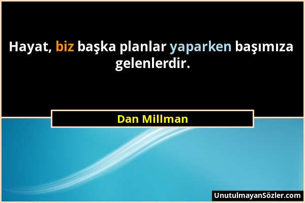 Dan Millman - Hayat, biz başka planlar yaparken başımıza gelenlerdir....