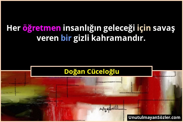 Doğan Cüceloğlu - Her öğretmen insanlığın geleceği için savaş veren bir gizli kahramandır....