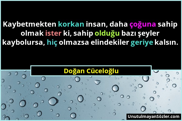 Doğan Cüceloğlu - Kaybetmekten korkan insan, daha çoğuna sahip olmak ister ki, sahip olduğu bazı şeyler kaybolursa, hiç olmazsa elindekiler geriye kal...