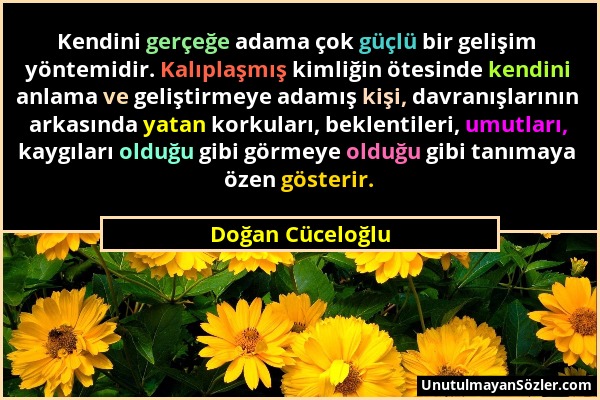 Doğan Cüceloğlu - Kendini gerçeğe adama çok güçlü bir gelişim yöntemidir. Kalıplaşmış kimliğin ötesinde kendini anlama ve geliştirmeye adamış kişi, da...