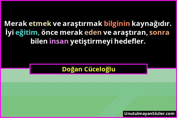 Doğan Cüceloğlu - Merak etmek ve araştırmak bilginin kaynağıdır. İyi eğitim, önce merak eden ve araştıran, sonra bilen insan yetiştirmeyi hedefler....