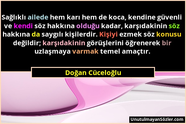 Doğan Cüceloğlu - Sağlıklı ailede hem karı hem de koca, kendine güvenli ve kendi söz hakkına olduğu kadar, karşıdakinin söz hakkına da saygılı kişiler...