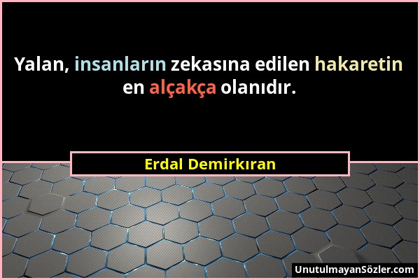 Erdal Demirkıran - Yalan, insanların zekasına edilen hakaretin en alçakça olanıdır....