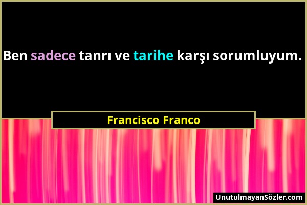 Francisco Franco - Ben sadece tanrı ve tarihe karşı sorumluyum....