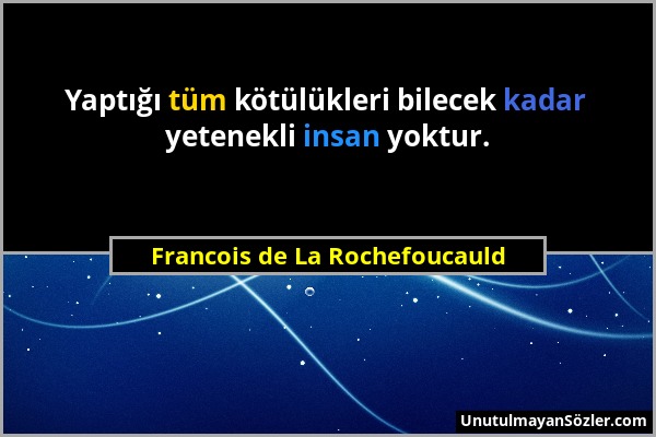 Francois de La Rochefoucauld - Yaptığı tüm kötülükleri bilecek kadar yetenekli insan yoktur....