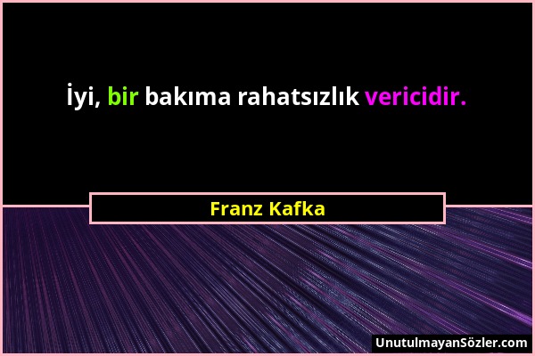 Franz Kafka - İyi, bir bakıma rahatsızlık vericidir....