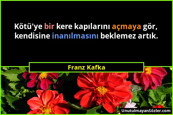 Franz Kafka - Kötü'ye bir kere kapılarını açmaya gör, kendisine inanılmasını beklemez artık....