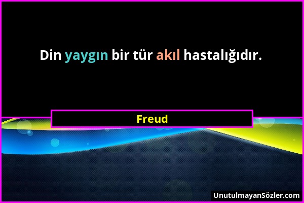 Freud - Din yaygın bir tür akıl hastalığıdır....