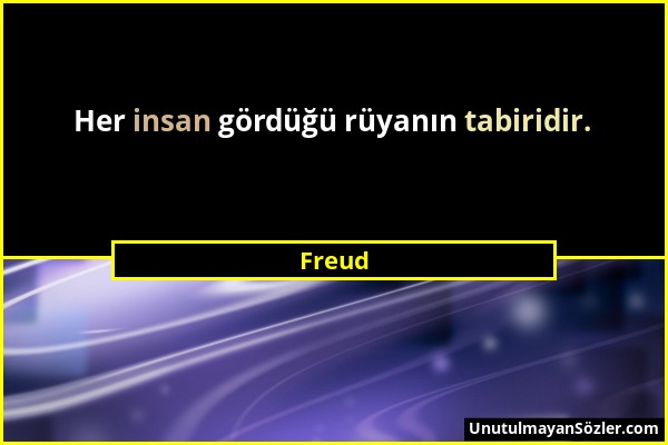 Freud - Her insan gördüğü rüyanın tabiridir....