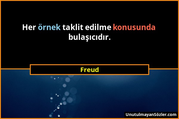 Freud - Her örnek taklit edilme konusunda bulaşıcıdır....