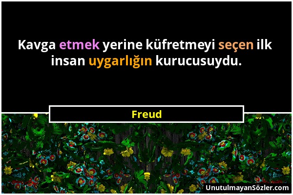 Freud - Kavga etmek yerine küfretmeyi seçen ilk insan uygarlığın kurucusuydu....