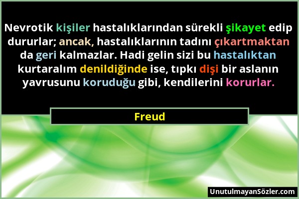 Freud - Nevrotik kişiler hastalıklarından sürekli şikayet edip dururlar; ancak, hastalıklarının tadını çıkartmaktan da geri kalmazlar. Hadi gelin sizi...