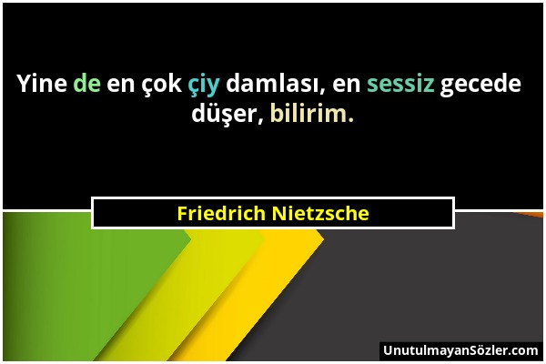 Friedrich Nietzsche - Yine de en çok çiy damlası, en sessiz gecede düşer, bilirim....