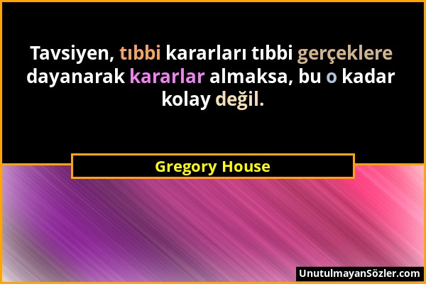 Gregory House - Tavsiyen, tıbbi kararları tıbbi gerçeklere dayanarak kararlar almaksa, bu o kadar kolay değil....