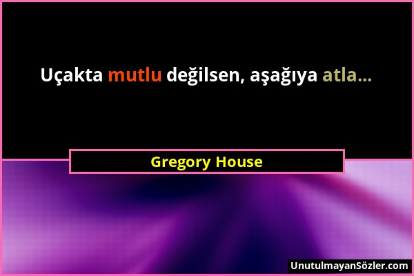 Gregory House - Uçakta mutlu değilsen, aşağıya atla......